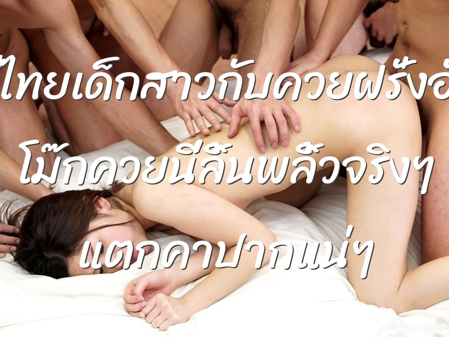 หนังโป๊ไทยเด็กสาวกับควยฝรั่งอันใหญ่ โม๊กควยนี่ลิ้นพลิ้วจริงๆ แตกคาปากแน่ๆ